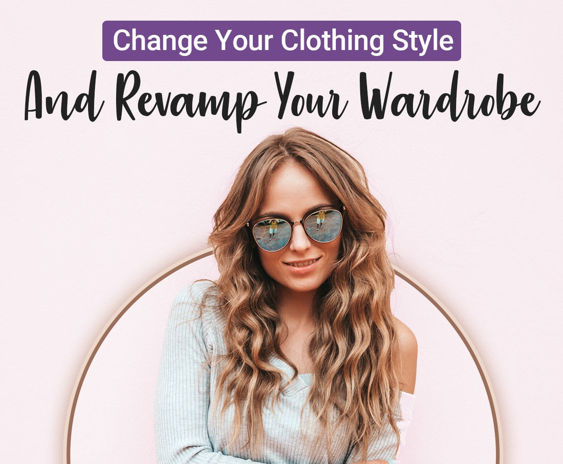 Change your clothing style and revamp your wardrobe